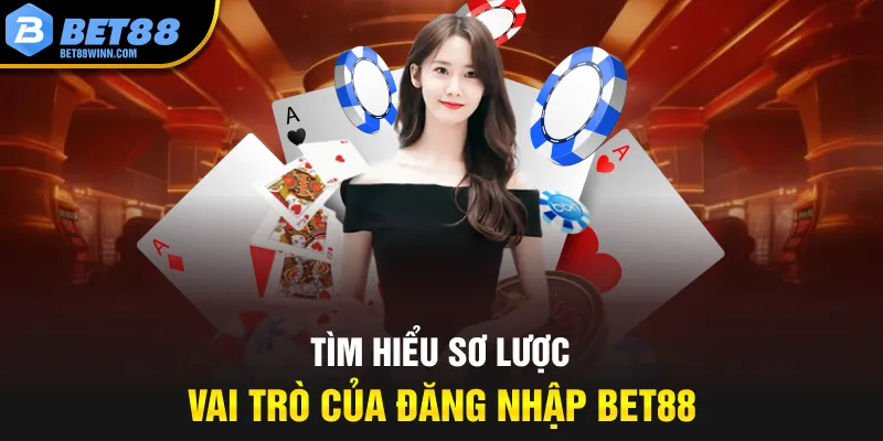 Tìm hiểu sơ lược vai trò của đăng nhập Bet88