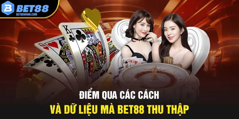 Điểm qua các cách và dữ liệu mà Bet88 thu thập