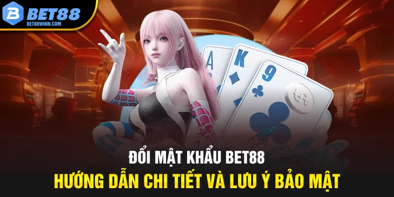 doi-mat-khau-bet88-huong-dan-chi-tiet-va-luu-y-bao-mat_11zon