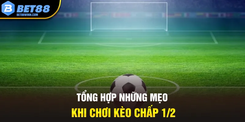 Tổng hợp những mẹo khi chơi kèo chấp 1/2
