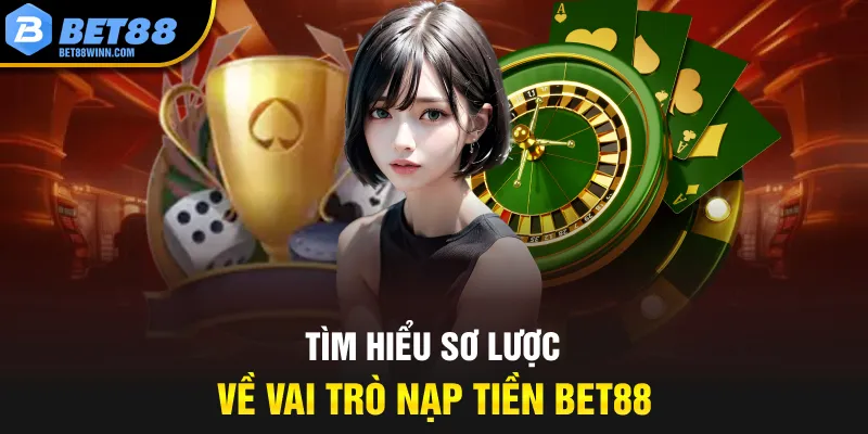 Tìm hiểu sơ lược về vai trò nạp tiền bet88