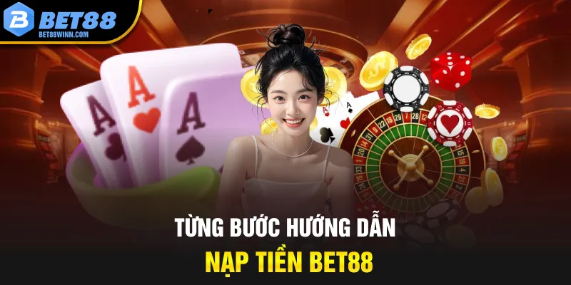 Từng bước hướng dẫn nạp tiền Bet88