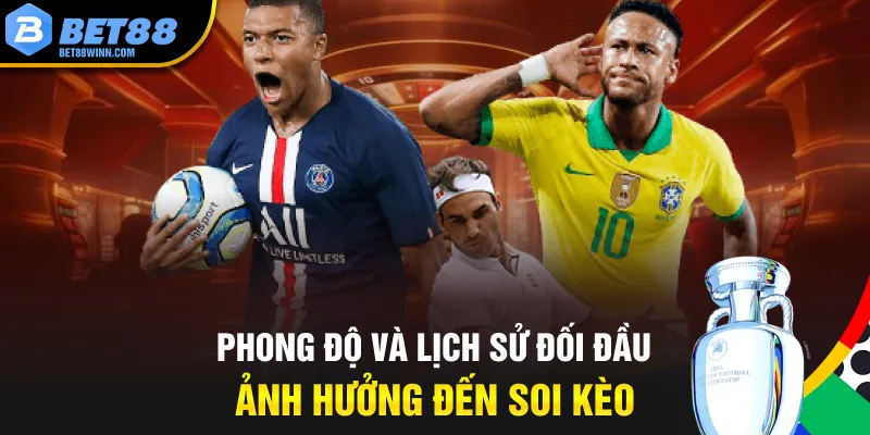 Phong độ và lịch sử đối đầu ảnh hưởng đến soi kèo