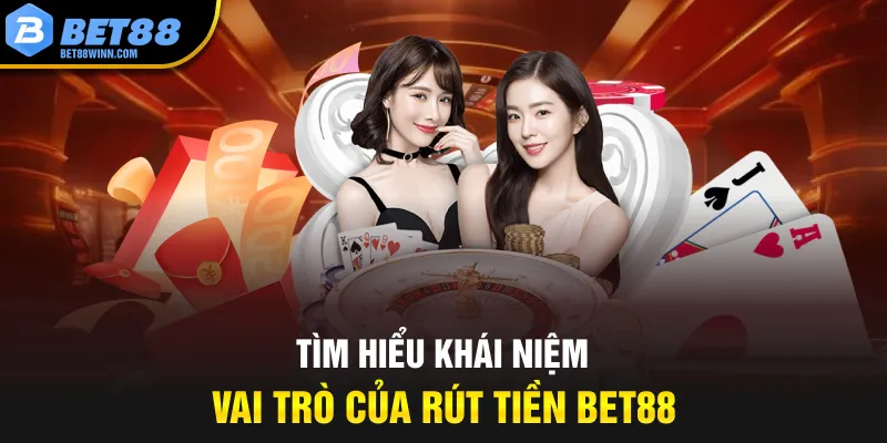 Tìm hiểu khái niệm vai trò của rút tiền bet88