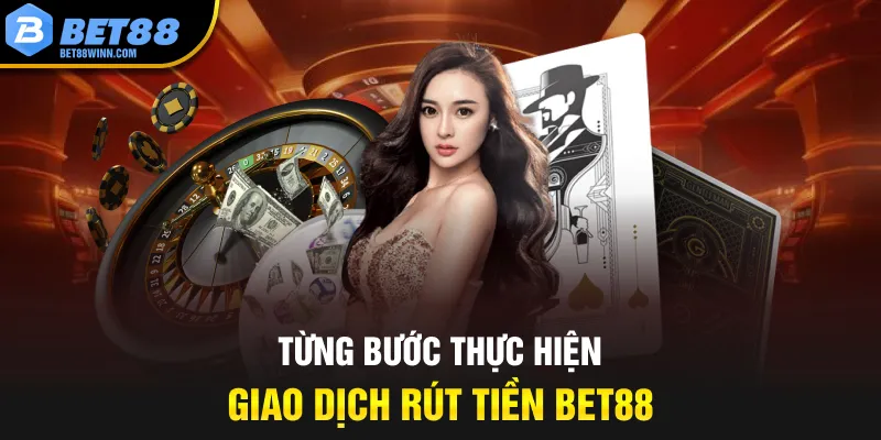 Từng bước thực hiện giao dịch rút tiền Bet88