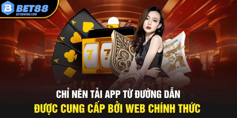 Chỉ nên tải app từ đường dẫn được cung cấp bởi web chính thức