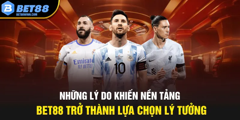 Những lý do khiến nền tảng Bet88 trở thành lựa chọn lý tưởng